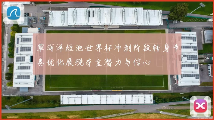 覃海洋短池世界杯冲刺阶段转身节奏优化展现夺金潜力与信心